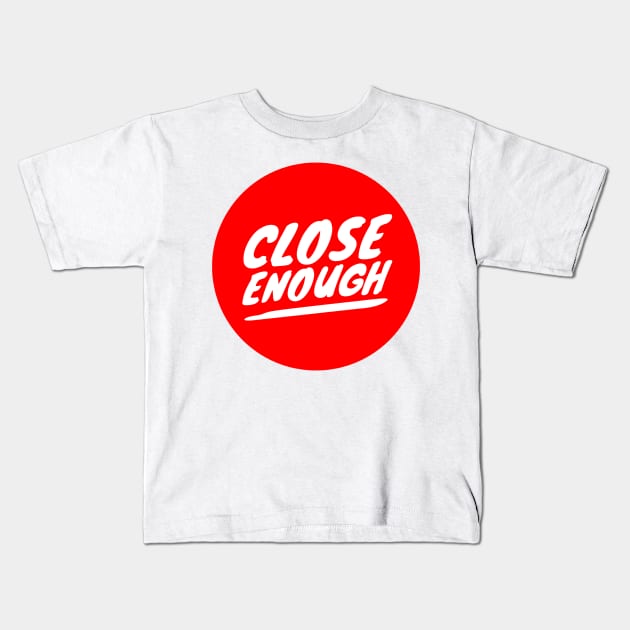 close enough Kids T-Shirt by GMAT